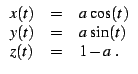 $\displaystyle \begin{array}{lcl}
x(t)&=& a \cos(t)\\
y(t)&=& a \sin(t)\\
z(t)&=& 1-a\;.
\end{array}$