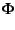 $\displaystyle \Phi$