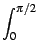 $\displaystyle \int_{0}^{{\pi/2}}$