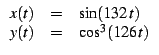 $\displaystyle \begin{array}{lcl}
x(t)&=& \sin(132 t)\\
y(t)&=& \cos^3(126 t)
\end{array}$