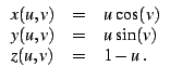 $\displaystyle \begin{array}{lcl}
x(u,v)&=& u \cos(v)\\
y(u,v)&=& u \sin(v)\\
z(u,v)&=& 1-u\;.
\end{array}$